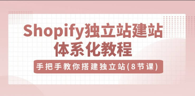 优乐出海Shopify独立站-建站体系化教程，手把手教你搭建独立站（8节视频课）