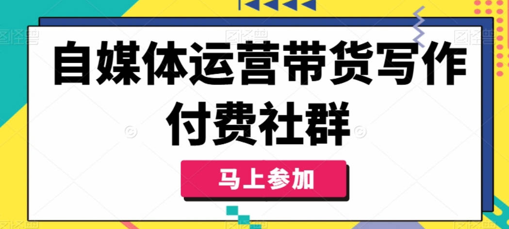 自媒体运营带货写作付费社群，带货是自媒体人必须掌握的能力