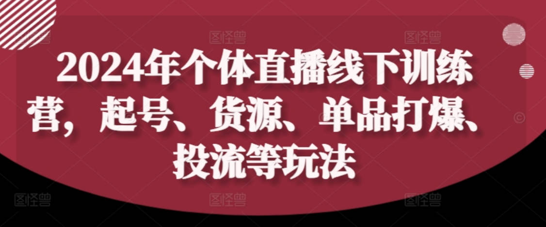 2024年个体直播电商线上+线下训练营，起号、货源、单品打爆、投流等玩法