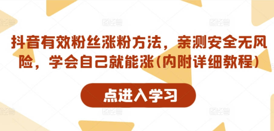 抖音有效粉丝涨粉方法，亲测安全无风险，学会自己就能涨(内附详细教程)