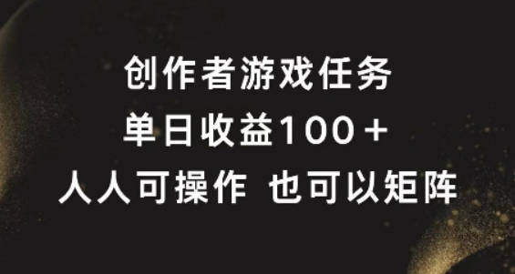 创作者游戏任务，单日收益100+，可矩阵操作【项目拆解】