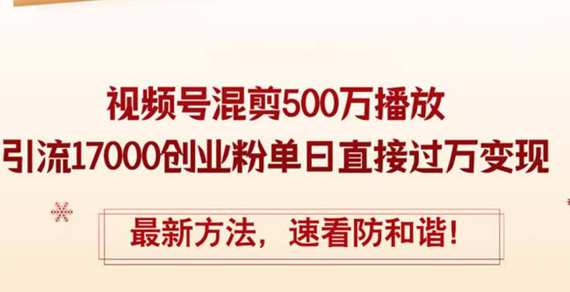 精华帖视频号混剪500万播放引流17000创业粉，单日直接过万变现【项目拆解】