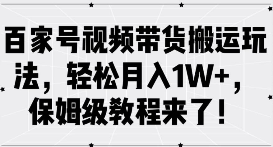 百家号视频带货搬运玩法，轻松月入1W+，保姆级教程来了【项目拆解】