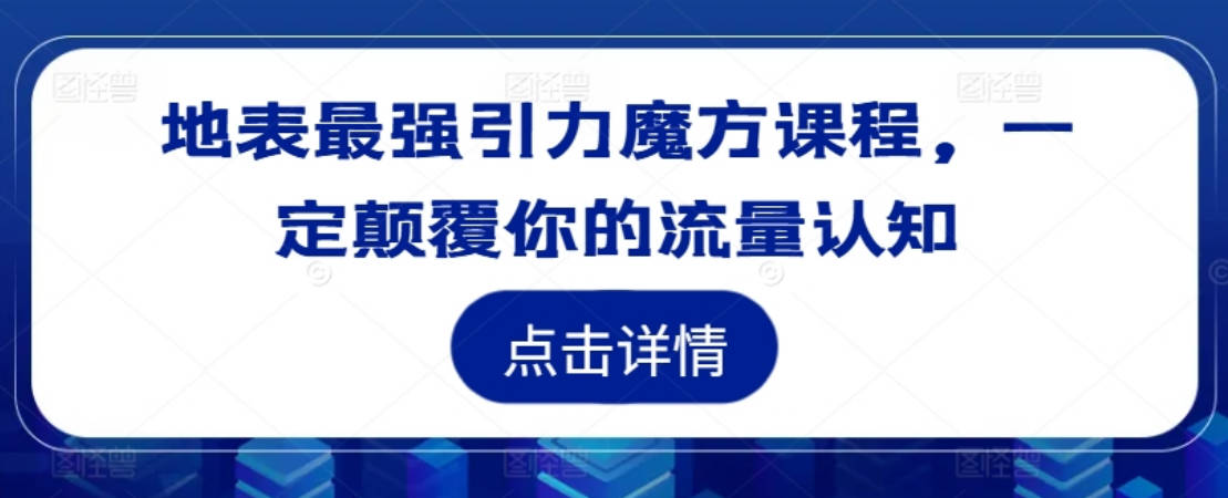 地表最强引力魔方课程，一定颠覆你的流量认知