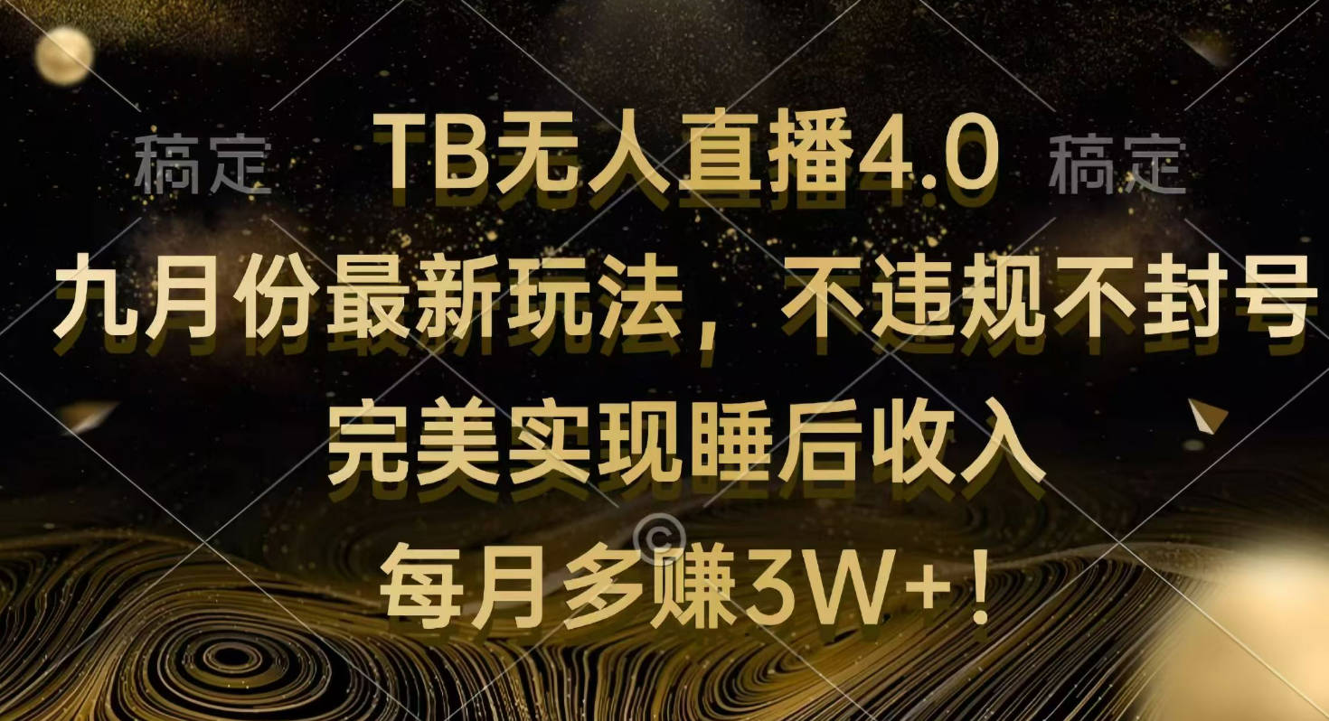 TB无人直播4.0九月份最新玩法 不违规不封号 完美实现睡后收入 每月多赚3W+【项目拆解】