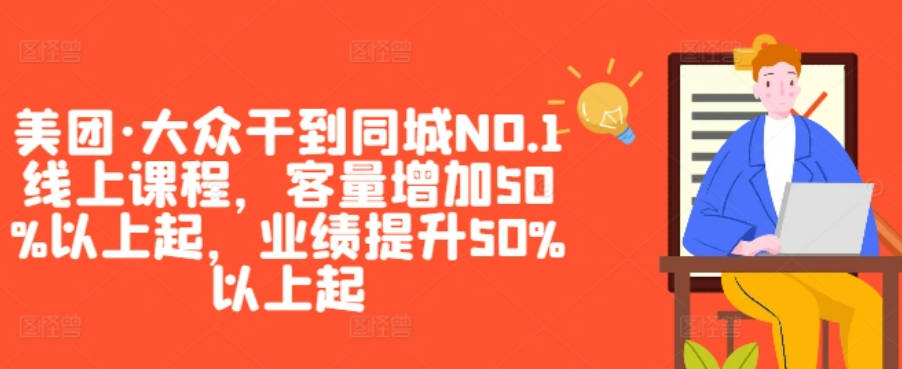 美团·大众干到同城NO.1线上课程，客量增加50%以上起，业绩提升50%以上起