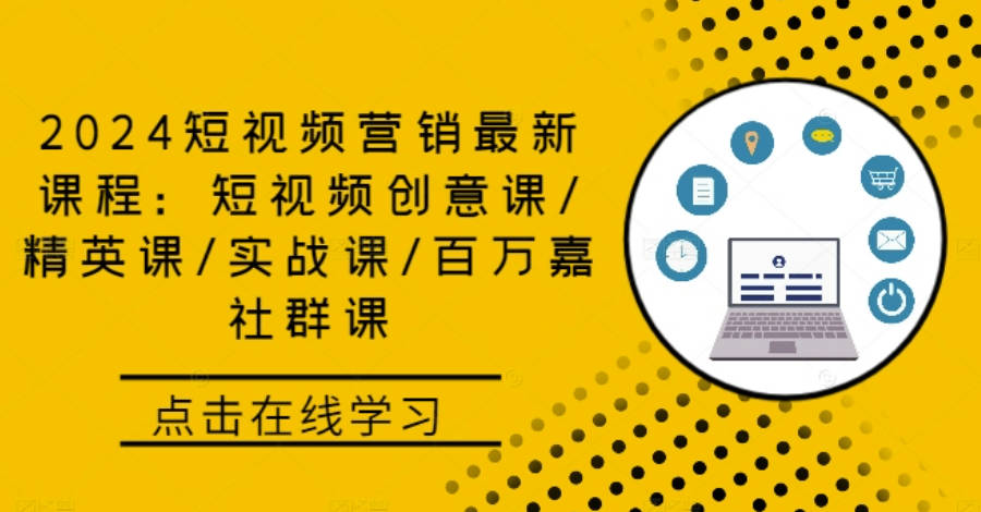 2024短视频营销最新课程：短视频创意课/精英课/实战课/百万嘉社群课