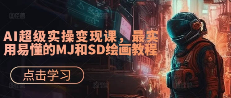 AI绘画&设计实战班：MJ+SD+ChatGPT，一站式掌握未来设计技能，AI超级实操变现课