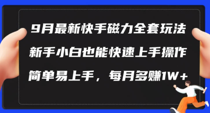 9月最新快手磁力玩法，新手小白也能操作，简单易上手，每月多赚1W+【项目拆解】