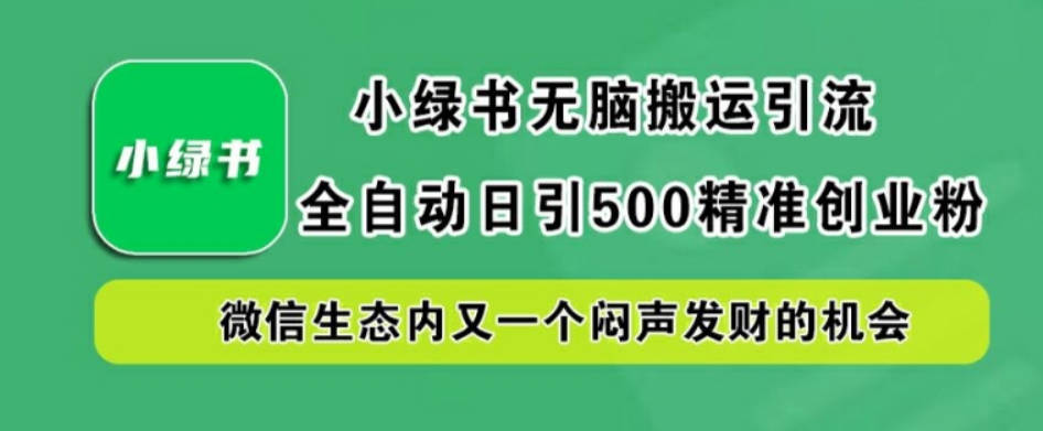 小绿书无脑搬运引流，全自动日引500精准创业粉，微信生态内又一个闷声发财的机会