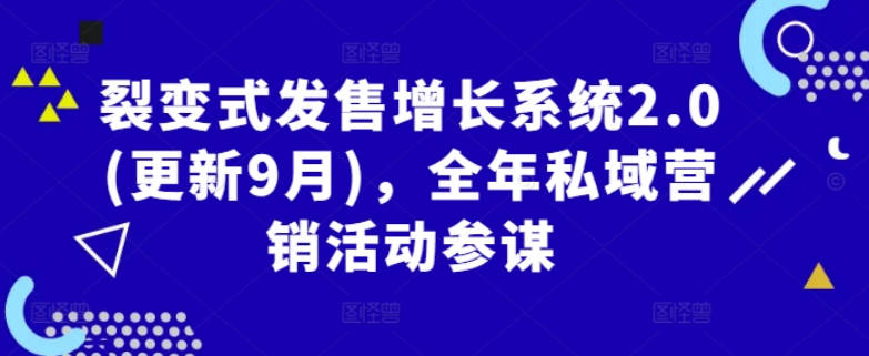 裂变式发售增长系统2.0(更新9月)，全年私域营销活动参谋