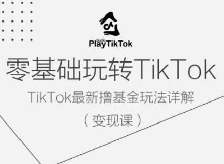 零基础玩转TiKToK变现课，TikTok最新撸基金玩法详解