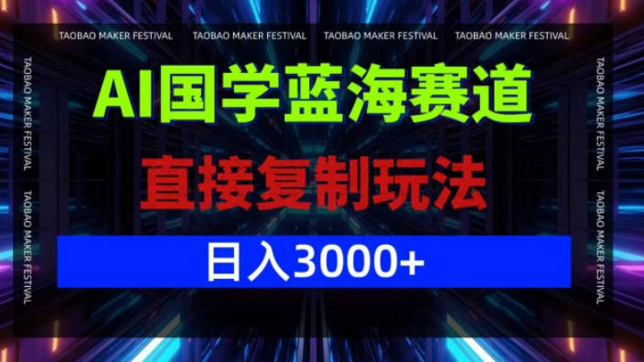 AI国学蓝海赛道，直接复制玩法，轻松日入3000+