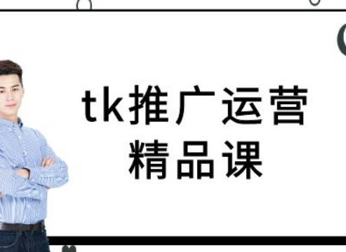 tk推广运营精品课-tiktok跨境电商教程