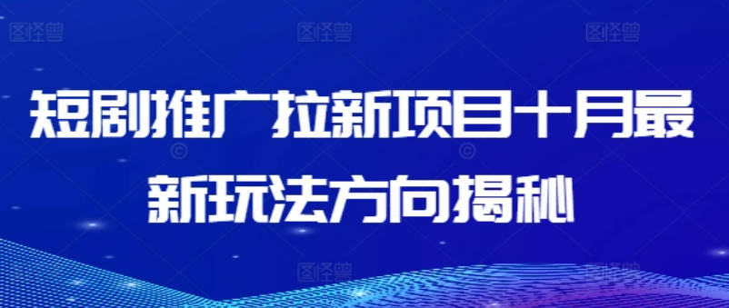 短剧推广拉新项目十月最新玩法方向揭秘