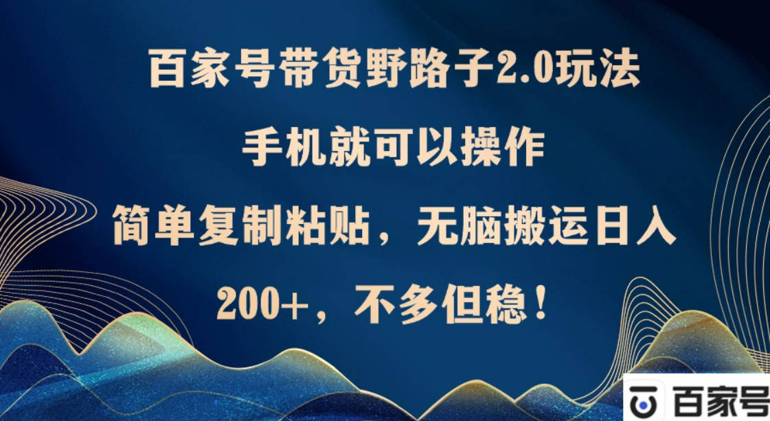 百家号带货野路子2.0玩法，手机就可以操作，简单复制粘贴，无脑搬运