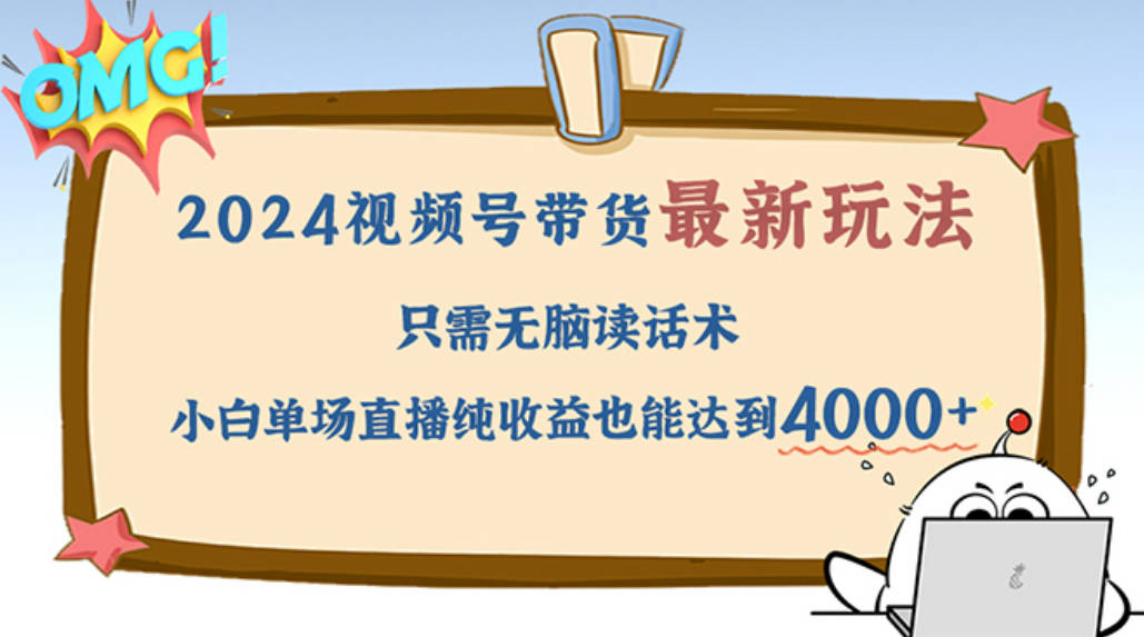 2024视频号最新玩法，只需无脑读话术，小白单场直播纯收益也能达到4000+