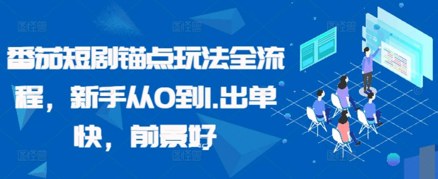 番茄短剧锚点玩法全流程，新手从0到1，出单快，前景好