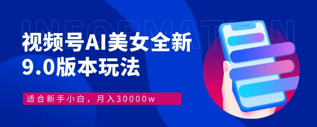 视频号AI美女，最新9.0玩法新手小白轻松上手，月入30000＋