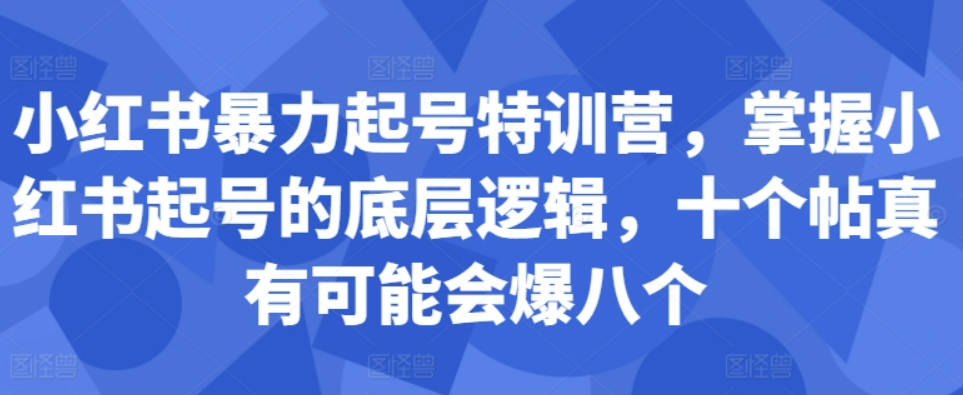 小红书暴力起号特训营，掌握小红书起号的底层逻辑，十个帖真有可能会爆八个