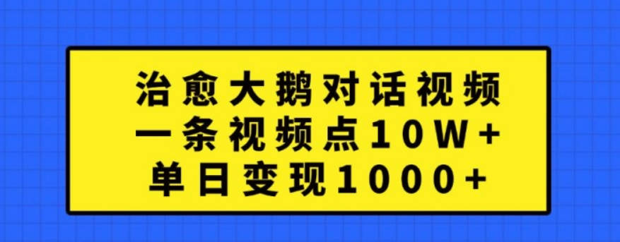 治愈大鹅对话视频，一条视频点赞 10W+，单日变现1k+