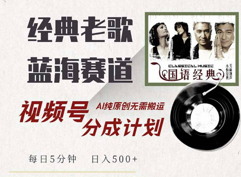 最新经典老歌赛道，视频号分成计划收益拿到手软，AI纯原创，无需搬运每天5分钟，日入500+