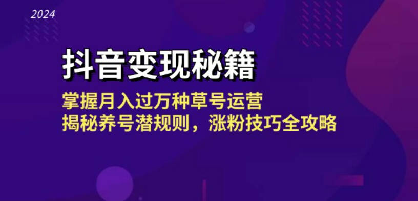 抖音变现秘籍：掌握月入过万种草号运营，揭秘养号潜规则，涨粉技巧全攻略