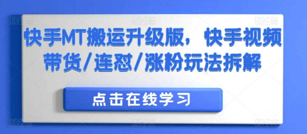 快手MT搬运升级版，快手视频带货/连怼/涨粉玩法拆解【项目拆解】