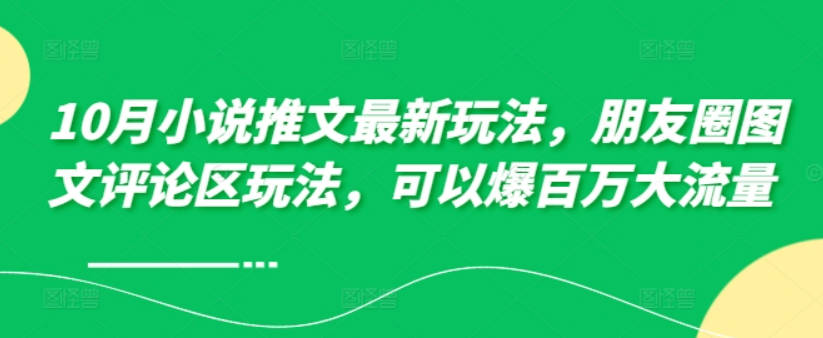 10月小说推文最新玩法，朋友圈图文评论区玩法，可以爆百万大流