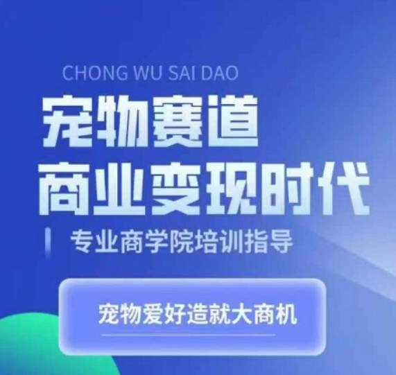 宠物赛道商业变现时代，学习宠物短视频带货变现，将宠物热爱变成事业