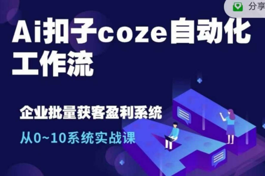 Ai扣子coze自动化工作流，从0~10系统实战课，10个人的工作量1个人完成