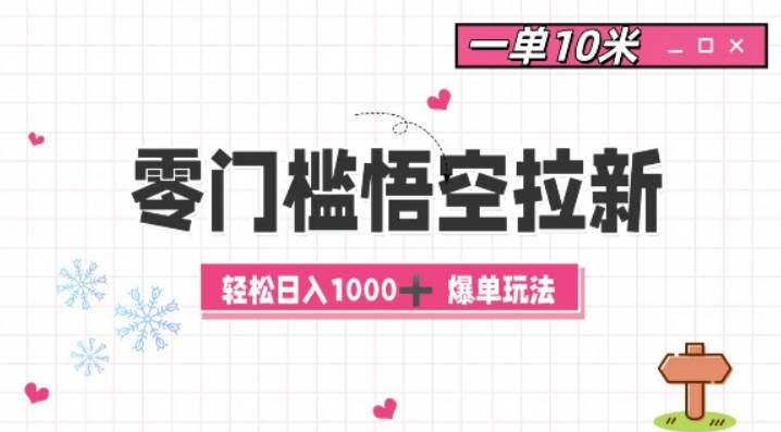 零门槛悟空拉新：一单10米爆单玩法，轻松日入1k