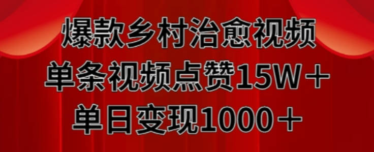 爆款乡村治愈视频，单条视频点赞15W+单日变现1k