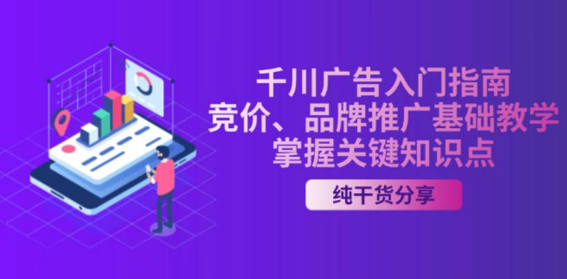 千川广告入门指南｜竞价、品牌推广基础教学，掌握关键知识点