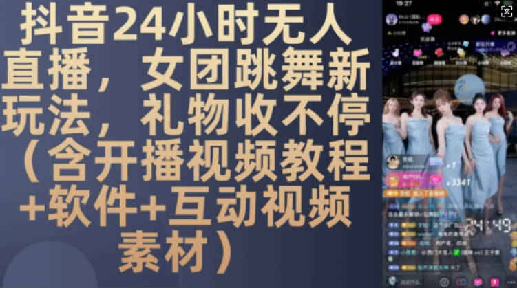 DY 24小时无人直播，女团跳舞新玩法，礼物收不停(含开播视频教程+软件+互动视频素材)