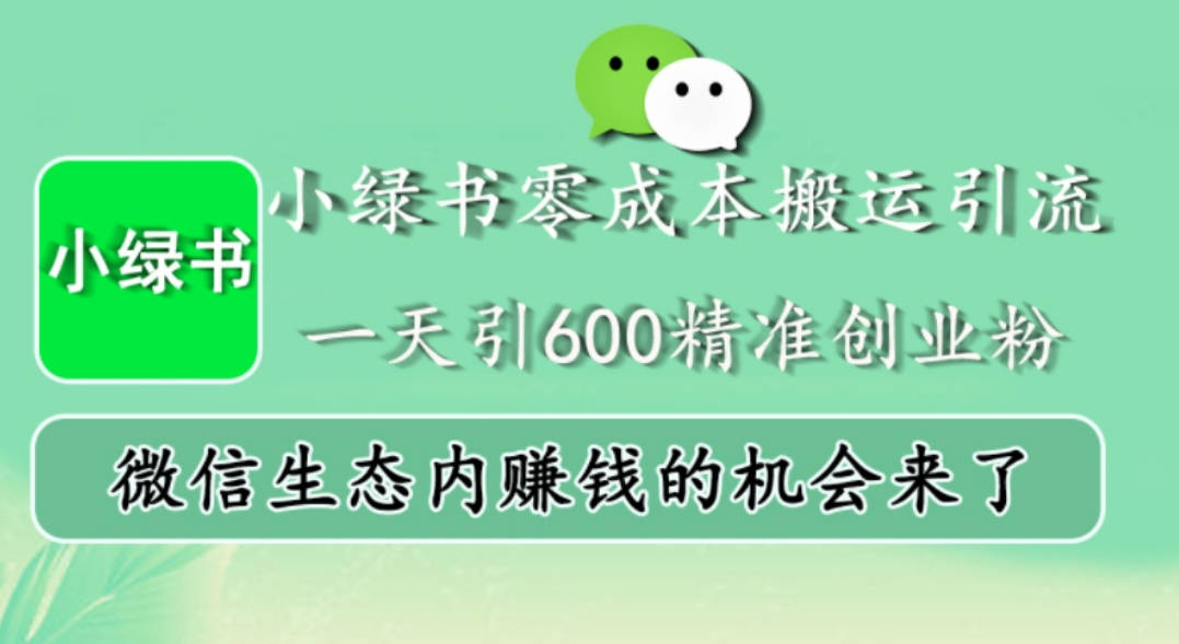 小绿书零成本搬运引流，一天引600精准创业粉，微信生态内赚钱的机会来了