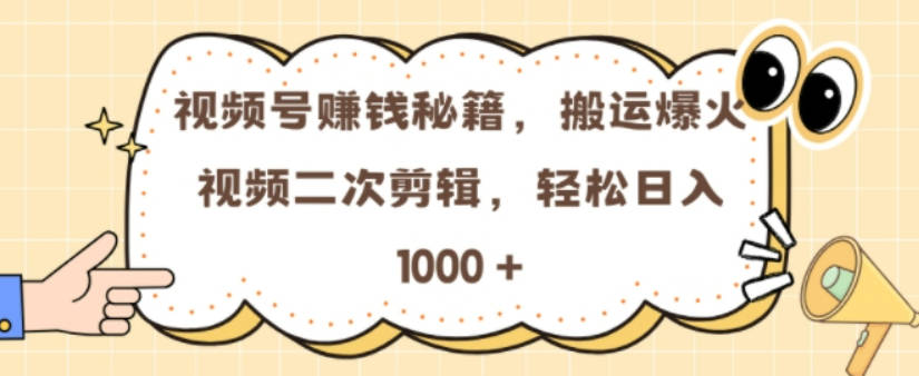 视频号0门槛，搬运爆火视频进行二次剪辑，轻松实现日入几张