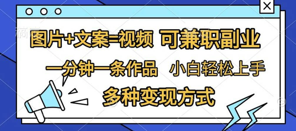 图片+文案=视频，精准暴力引流，可兼职副业，一分钟一条作品，小白轻松上手，多种变现方式