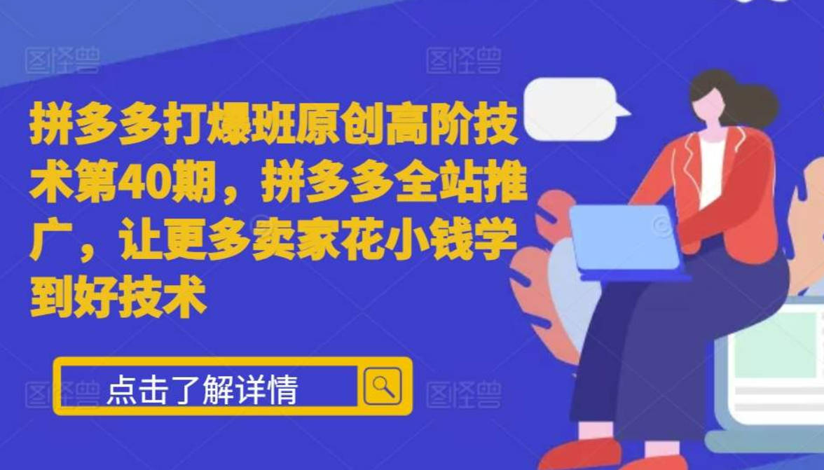 拼多多打爆班原创高阶技术第40期，拼多多全站推广，让更多卖家花小钱学到好技术