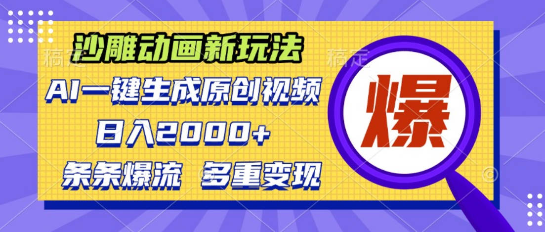 沙雕动画新玩法，AI一键生成原创视频，条条爆流，日入2000+，多重变现方式