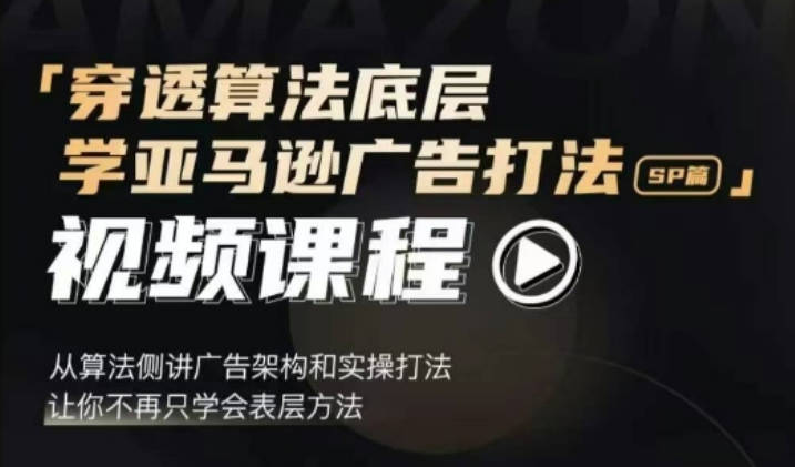 穿透算法底层，学亚马逊广告打法SP篇，从算法侧讲广告架构和实操打法，让你不再只学会表层方法