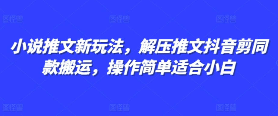 小说推文新玩法，解压推文抖音剪同款搬运，操作简单适合小白