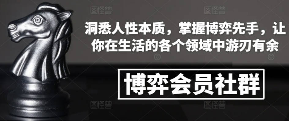 博弈会员社群，洞悉人性本质，掌握博弈先手，让你在生活的各个领域中游刃有余