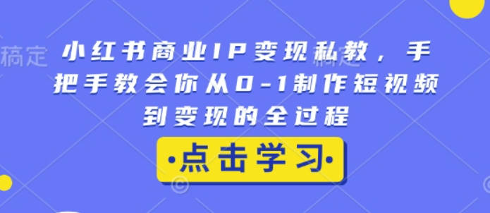 抖猫小红书商业IP变现私教，手把手教会你从0-1制作短视频到变现的全过程