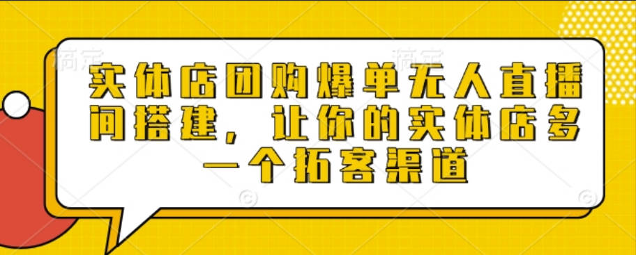 实体店团购爆单无人直播间搭建，让你的实体店多一个拓客渠道