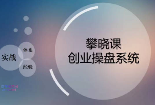 攀晓课创业实战操盘系统，创业者必须要学的课，实践大于一切真知