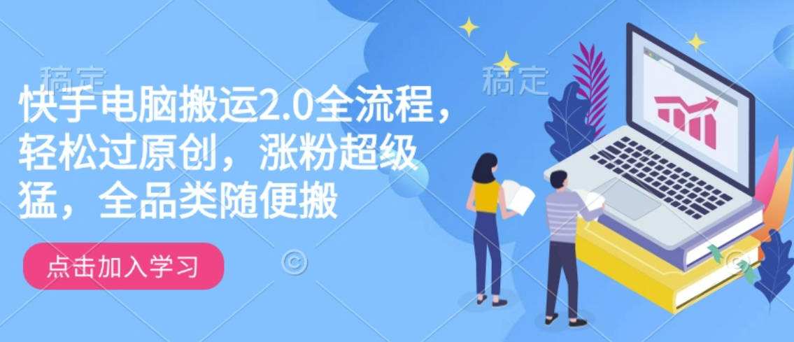 快手电脑搬运2.0全流程，轻松过原创，涨粉超级猛，全品类随便搬【揭秘】