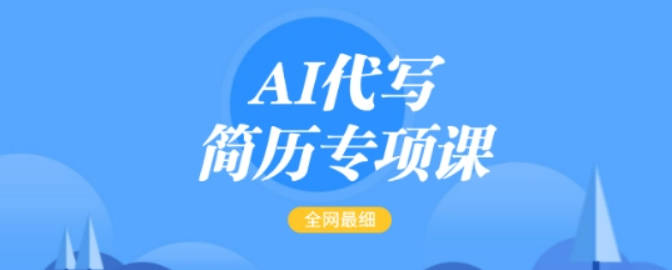 AI代写简历专项课，全网最全面的最简单的简历修改教程，一单15-50元，首月盈利5000+