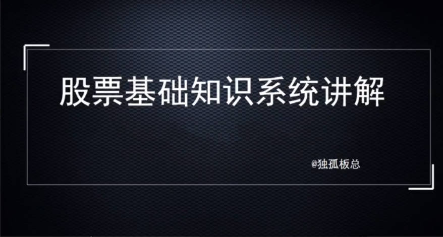 独孤板总股票基础知识系统讲解，理解基础知识是变投资大师的第一步！