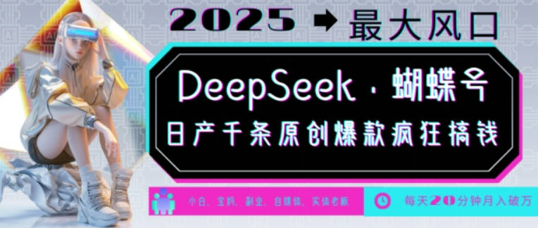 DeepSeek+蝴蝶号，2025年最大风口，日产千条原创爆款，轻松月入破W